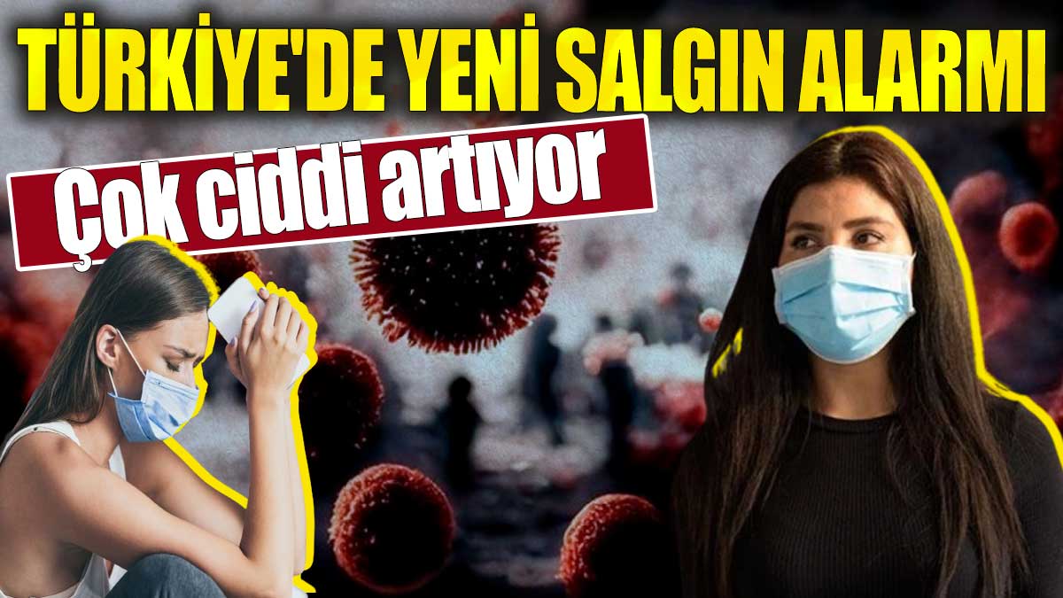 Türkiye'de yeni salgın alarmı. Çok ciddi artıyor