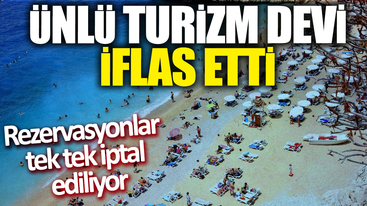 Ünlü turizm devi iflas etti! Rezervasyonlar tek tek iptal ediliyor