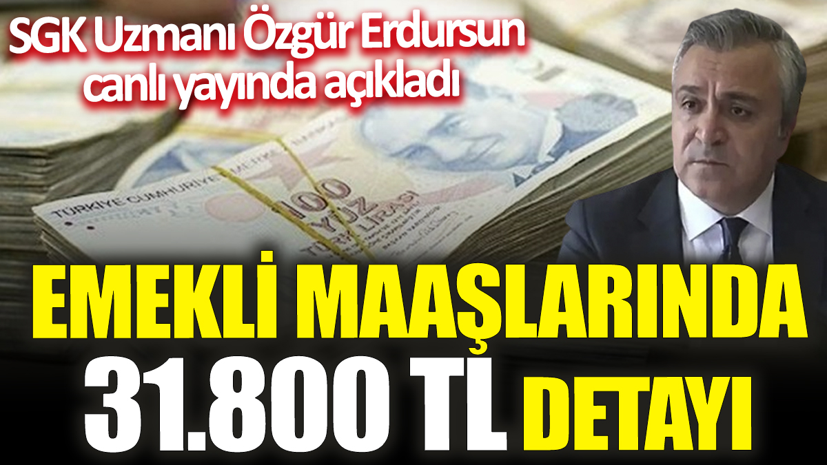 SGK Uzmanı Özgür Erdursun canlı yayında açıkladı! Emekli maaşlarında 31.800 TL detayı