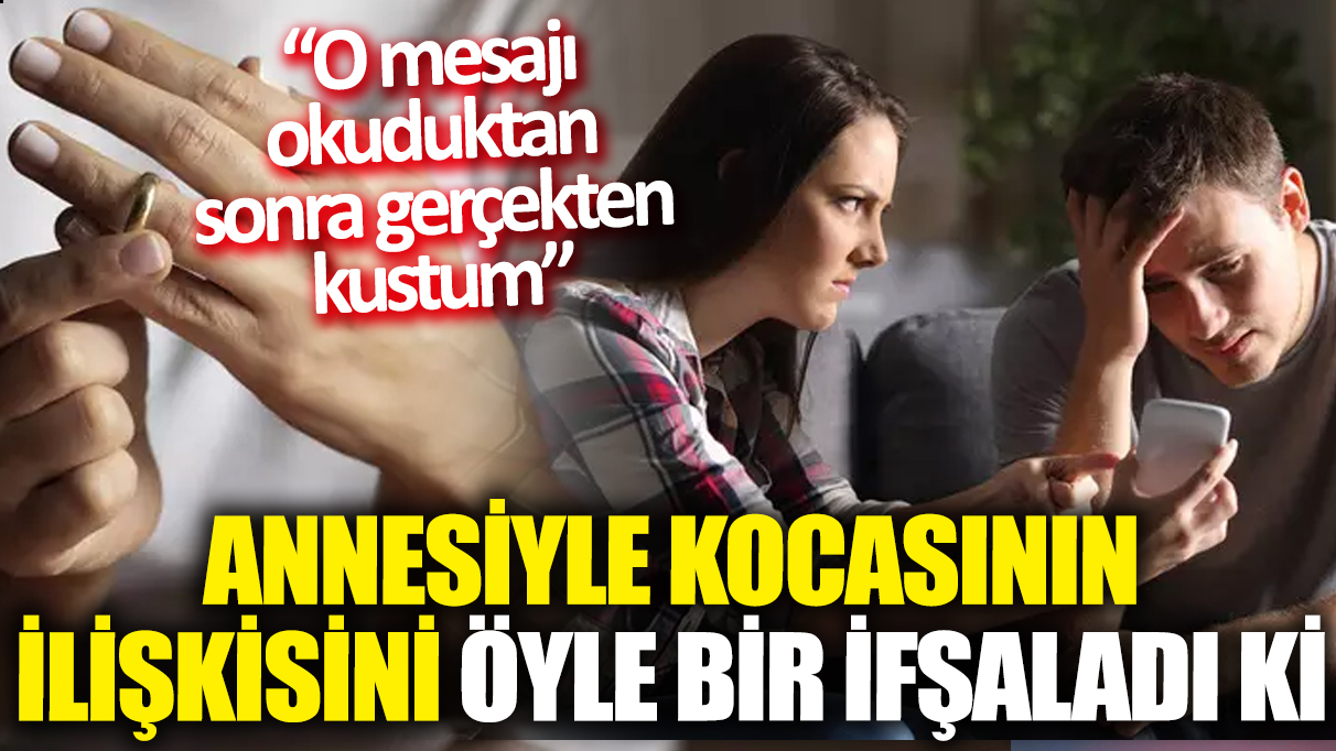 Annesiyle kocasının ilişkisini öyle bir ifşaladı ki: “O mesajı okuduktan sonra gerçekten kustum”