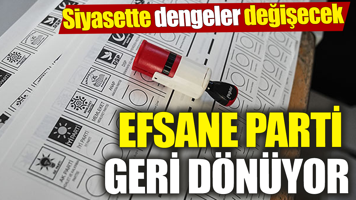 Efsane parti geri dönüyor! Siyasette dengeler değişecek