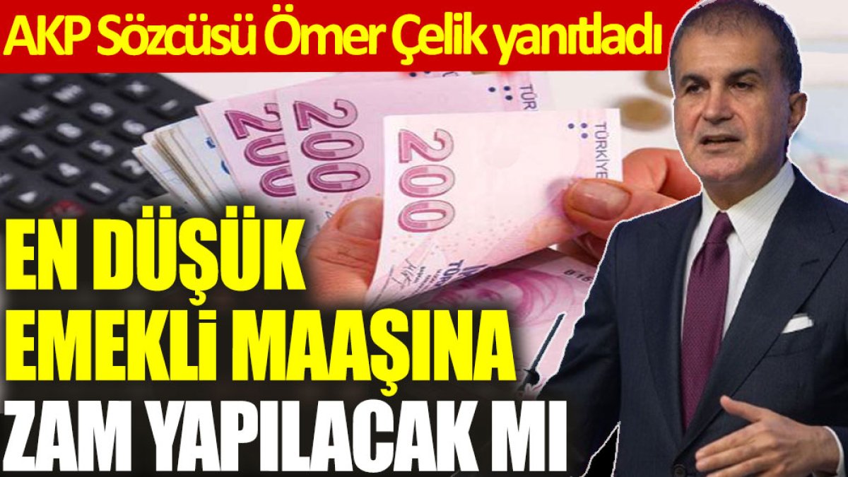 AKP Sözcüsü Ömer Çelik yanıtladı: En düşük emekli maaşına zam yapılacak mı?