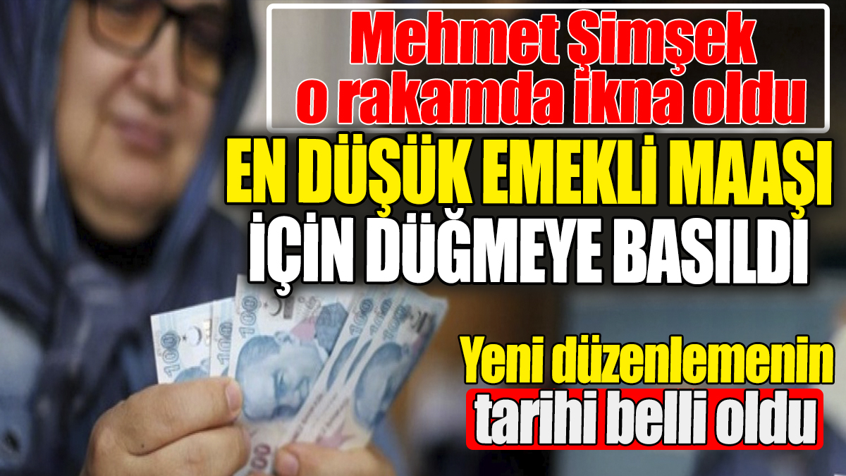 Mehmet Şimşek o rakamda ikna edildi: En düşük emekli maaşı için düğmeye basıldı