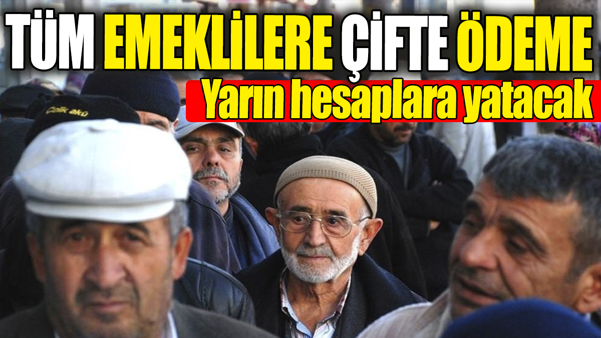 Tüm emeklilere çifte ödeme: Yarın hesaplara yatacak