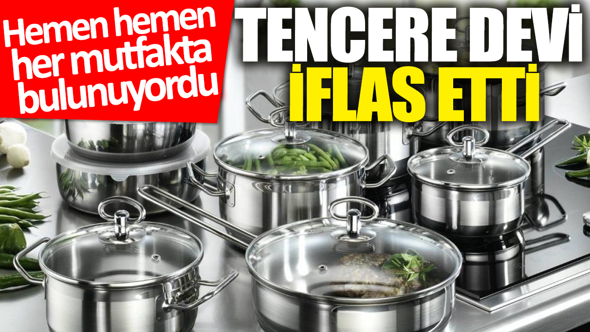 Tencere devi iflas etti! Hemen hemen her mutfakta bulunuyordu