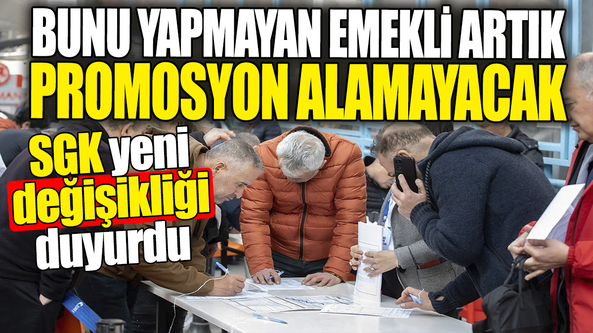 SGK yeni değişikliği duyurdu: Bunu yapmayan emekli artık promosyon alamayacak