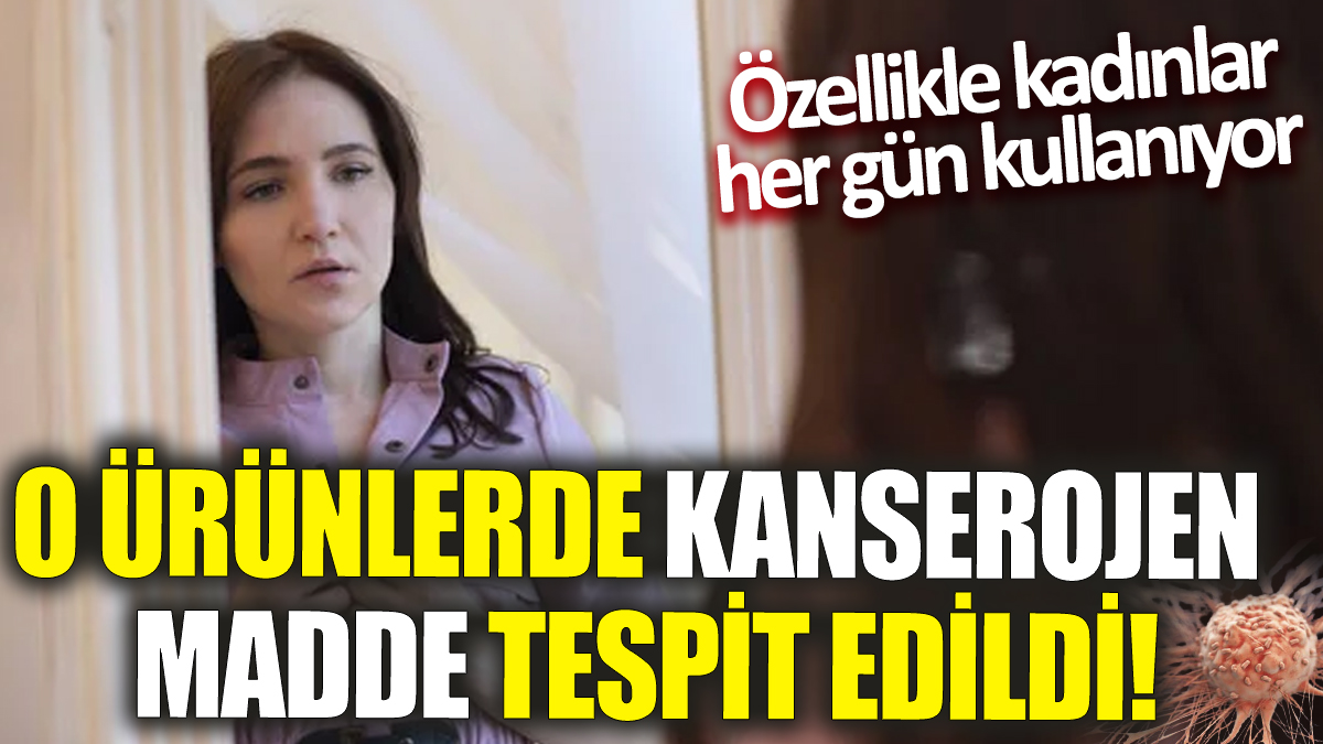 O ürünlerde kanserojen madde tespit edildi! Özellikle kadınlar her gün kullanıyor