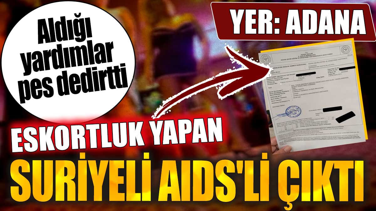 Eskortluk yapan Suriyeli AIDS'li çıktı. Aldığı yardımlar pes dedirtti