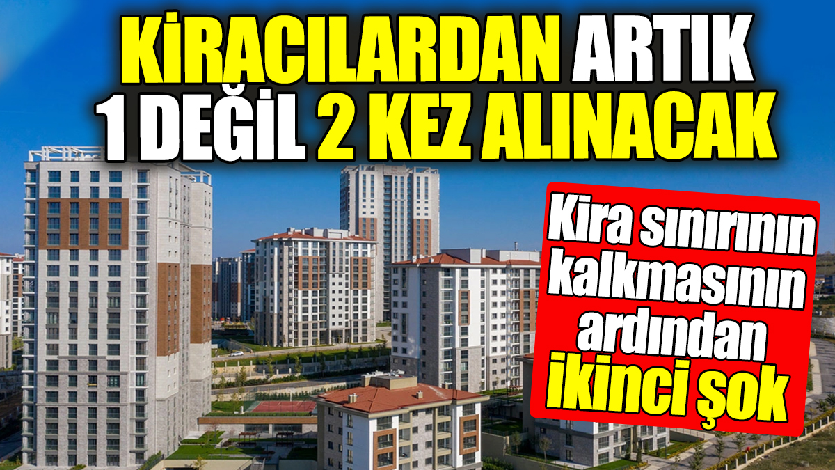 Kiracılardan artık 1 değil 2 kez alınacak! Kira sınırının kalkmasının ardından ikinci şok