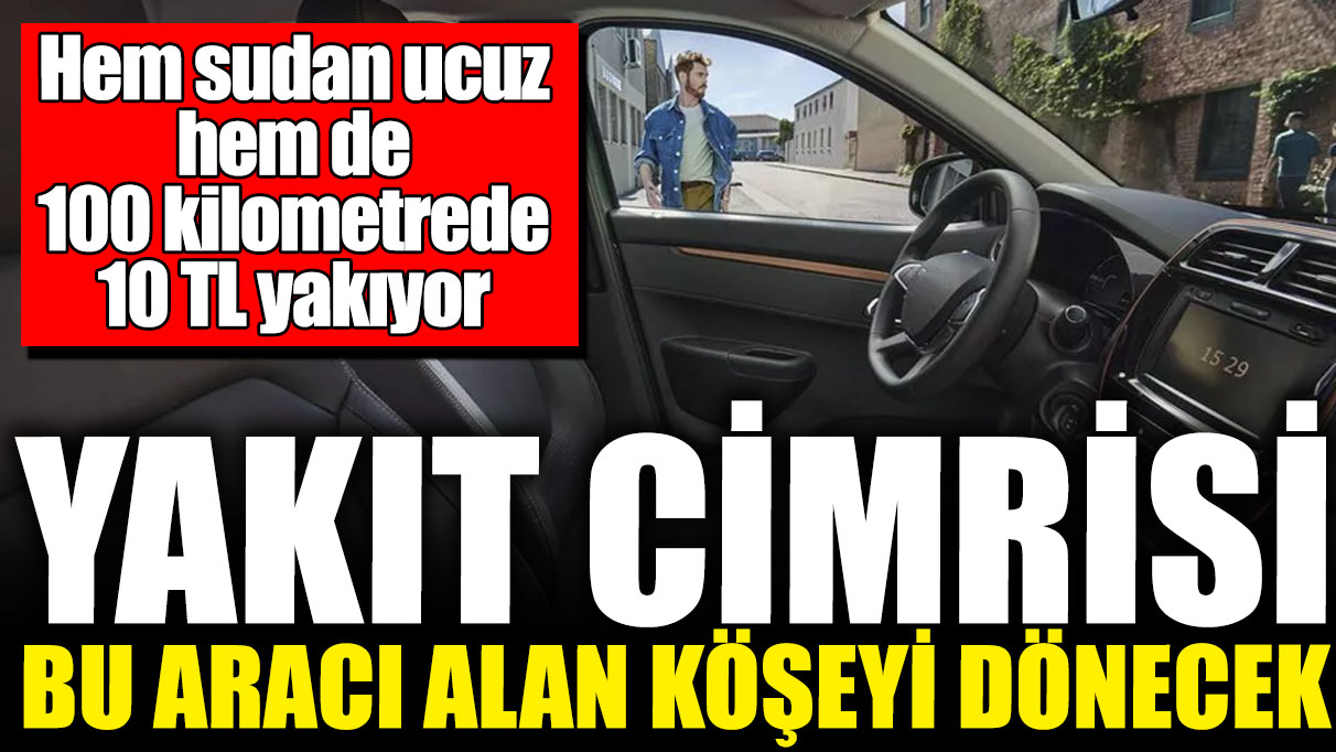 Yakıt cimrisi bu aracı alan köşeyi dönecek! Hem sudan ucuz hem de 100 kilometrede 10 TL yakıyor