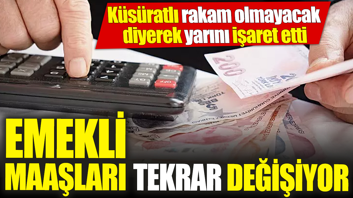 Emekli maaşları tekrar değişiyor! Küsüratlı rakam olmayacak diyerek yarını işaret etti