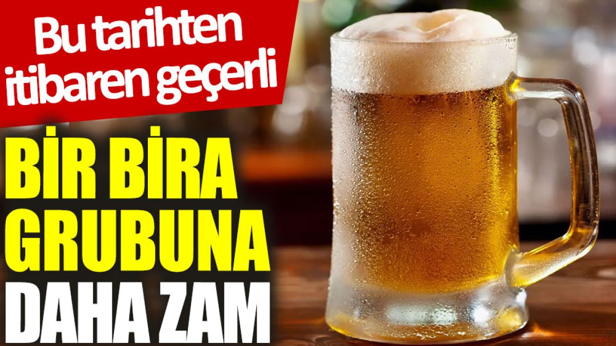 Bir bira grubuna daha zam: Bu tarihten itibaren geçerli