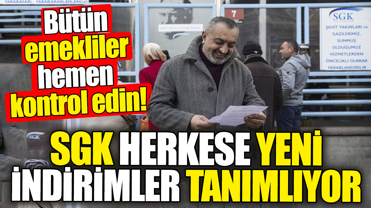 Bütün emekliler hemen kontrol edin! SGK herkese yeni indirimler tanımlıyor