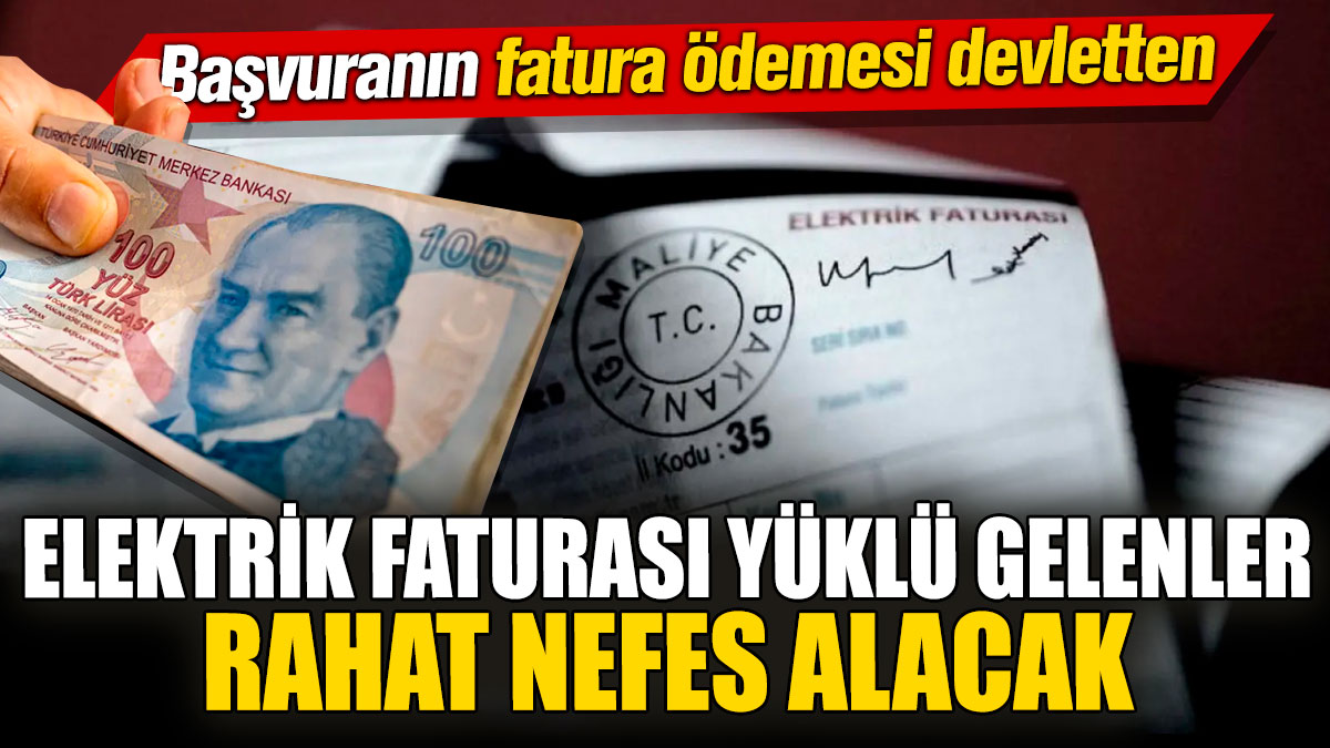 Elektrik faturası yüklü gelenler rahat nefes alacak! Başvuranın fatura ödemesi devletten