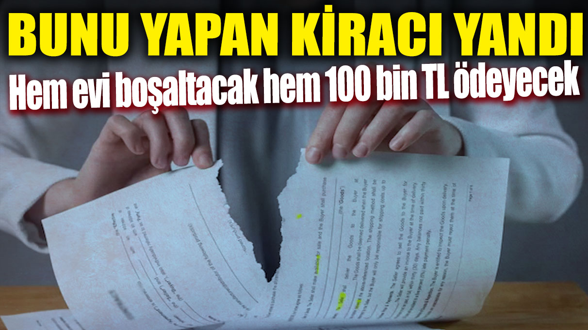 Bunu yapan kiracı yandı! Hem evi boşaltacak hem 100 bin TL ödeyecek