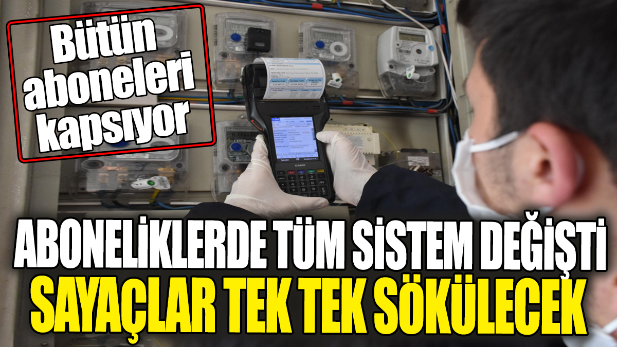 Elektrik aboneliklerinde tüm sistem değişti. Tüm aboneleri kapsıyor: Sayaçlar tek tek sökülecek