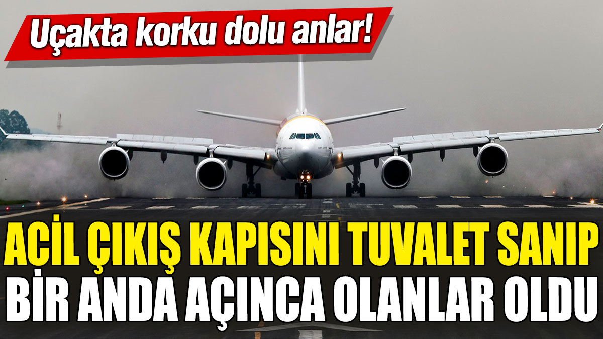 Uçakta korku dolu anlar!  Acil çıkış kapısını tuvalet sanıp bir anda açınca olanlar oldu