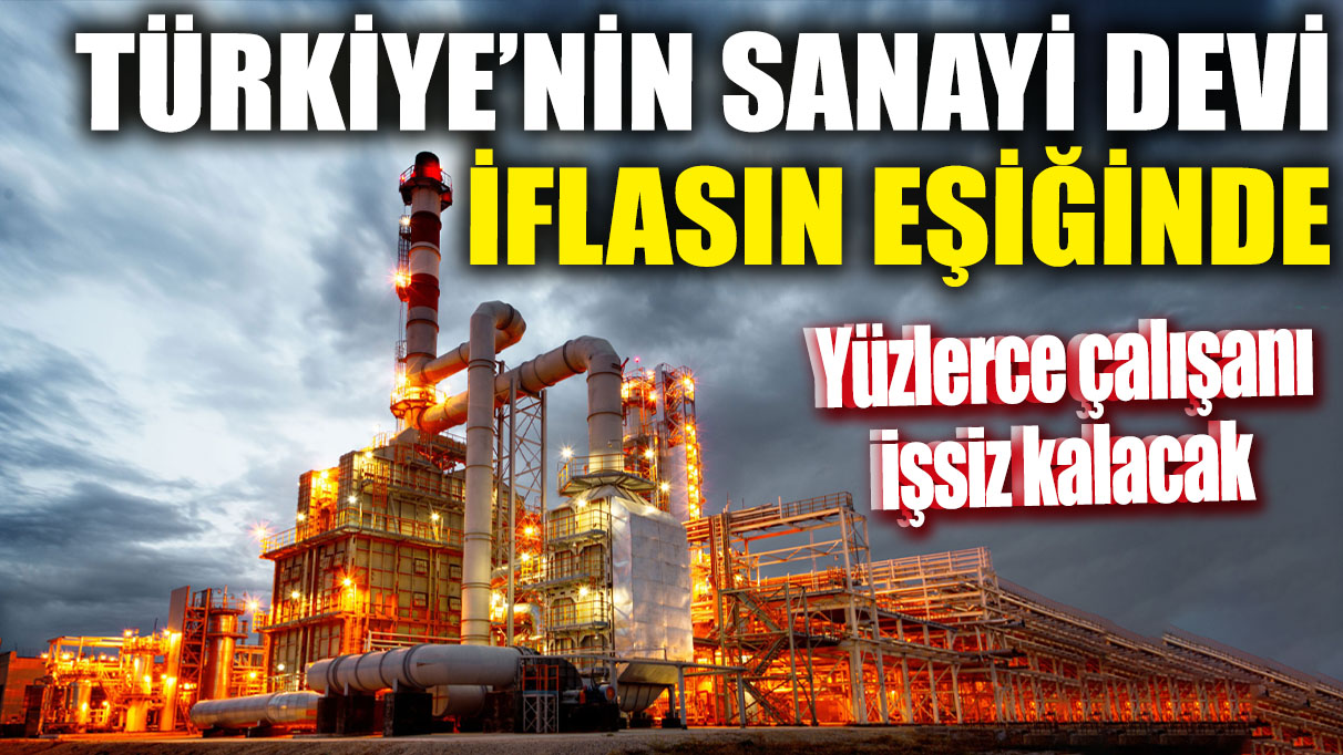 Türkiye’nin sanayi devi iflasın eşiğinde! Yüzlerce çalışanı işsiz kalacak