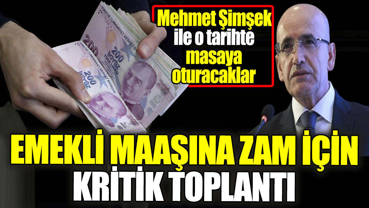 Son Dakika! Emekli maaşına zam için o tarihte masaya oturacaklar