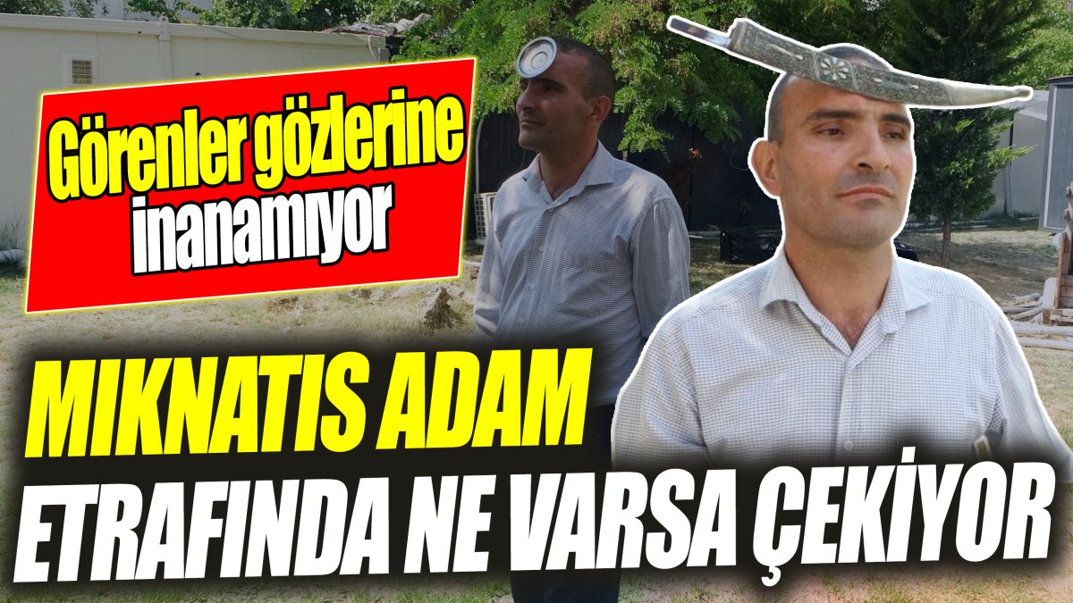 Mıknatıs adam etrafında ne varsa çekiyor ‘Görenler gözlerine inanamıyor’