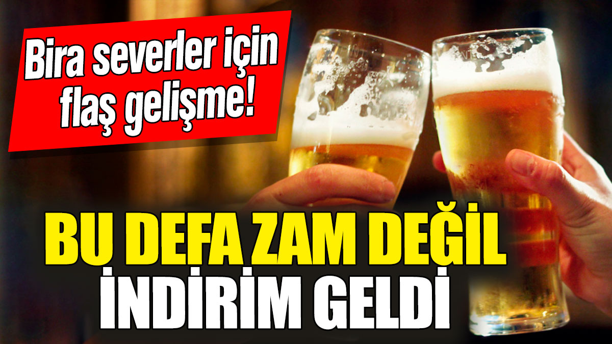 Bira severler için flaş gelişme! Bu defa zam değil indirim geldi!