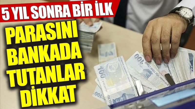 Parasını bankada tutanlar dikkat: 5 yıl sonra bir ilk
