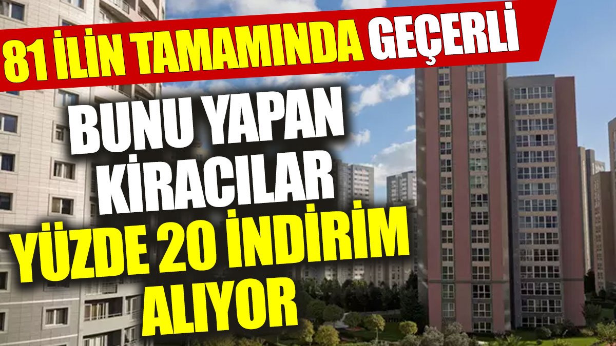 Bunu yapan kiracılar yüzde 20 indirim alıyor: 81 ilin tamamında geçerli olacak