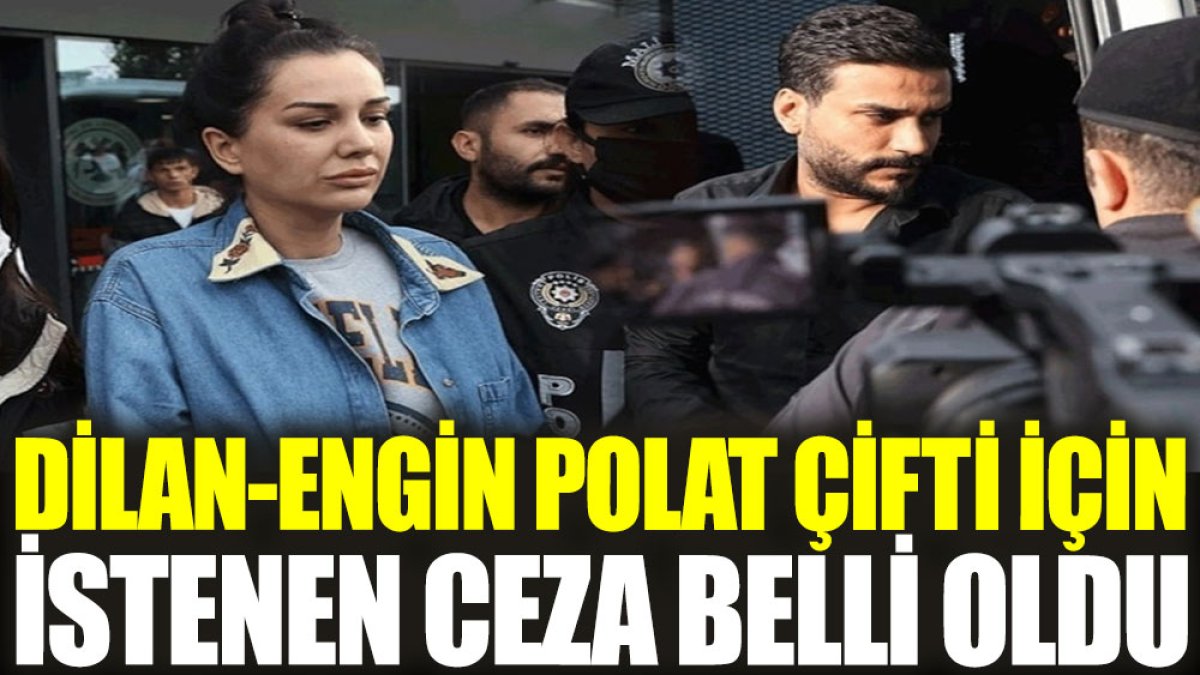 Dilan-Engin Polat çifti için istenen ceza belli oldu