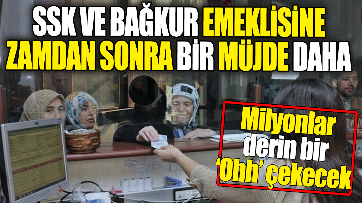 SSK ve Bağkur emeklisine zamdan sonra bir müjde daha. Milyonlar derin bir 'Ohh' çekecek