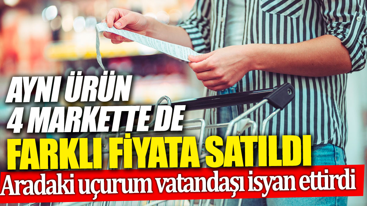 Aynı ürün 4 markette de farklı fiyata satıldı! Aradaki uçurum vatandaşı isyan ettirdi