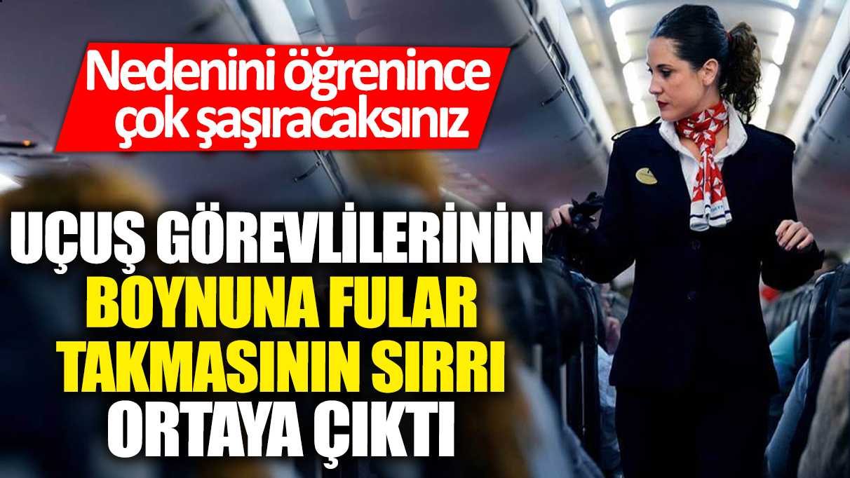 Uçuş görevlilerinin boynuna fular takmasının sırrı ortaya çıktı! Nedenini öğrenince çok şaşıracaksınız