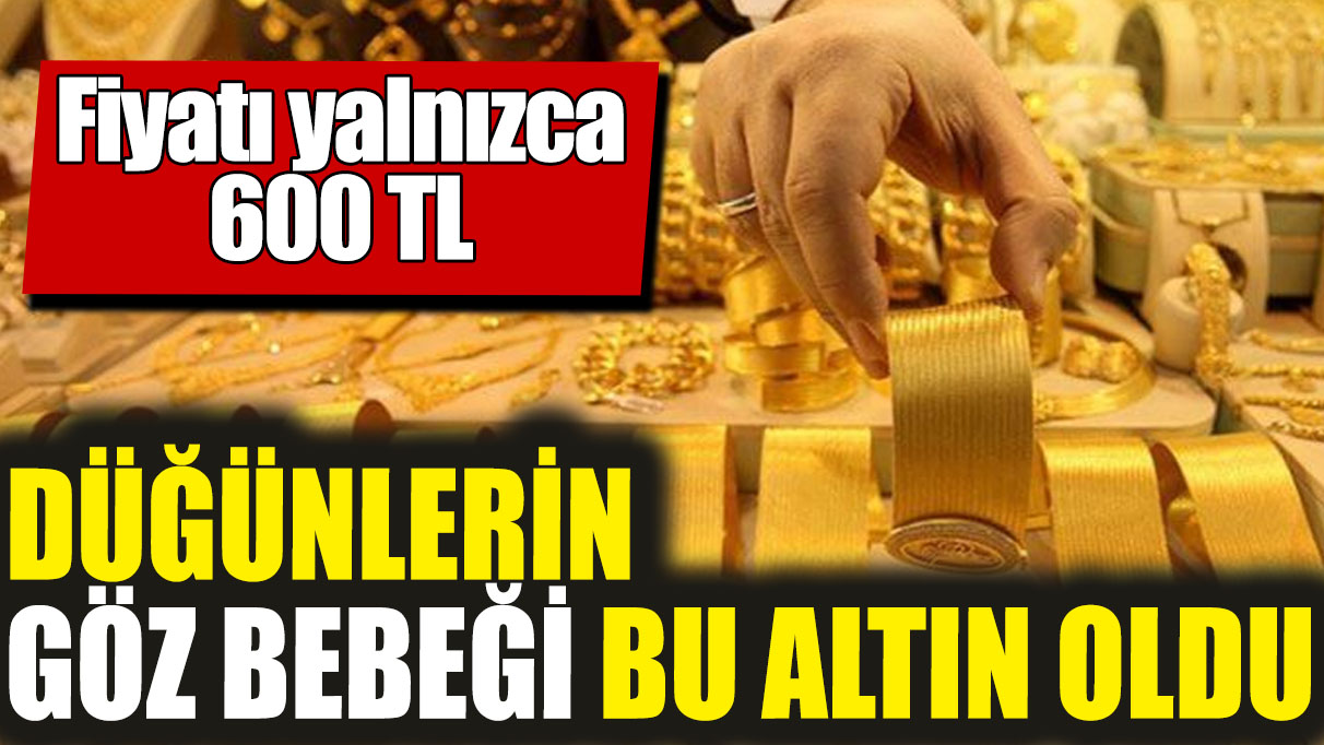 Düğünlerin göz bebeği bu altın oldu! Fiyatı yalnızca 600 TL