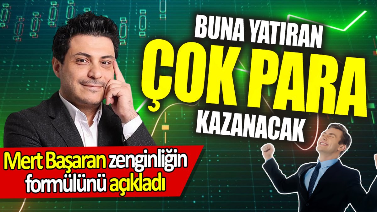 Mert Başaran: Buna yatıran çok para kazanacak