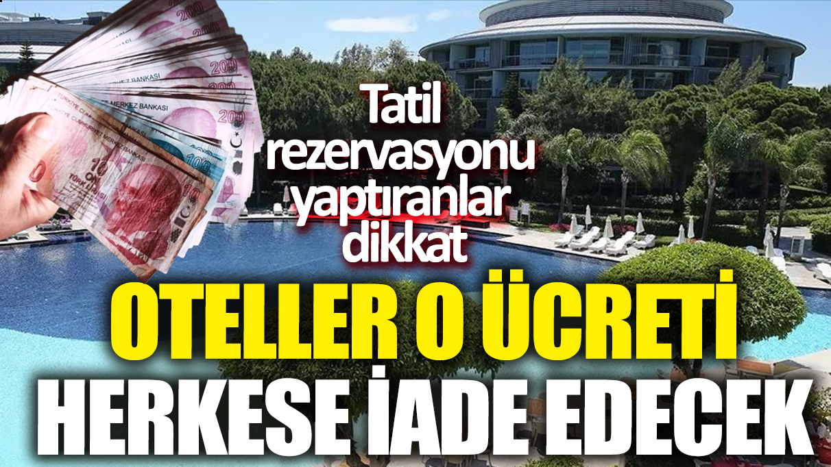 Oteller o ücreti herkese iade edecek! Tatil rezervasyonu yaptıranlar dikkat