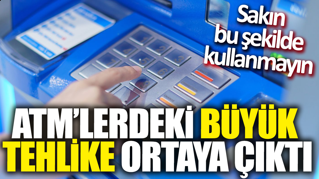 ATM'lerdeki büyük tehlike ortaya çıktı! Sakın bu şekilde kullanmayın