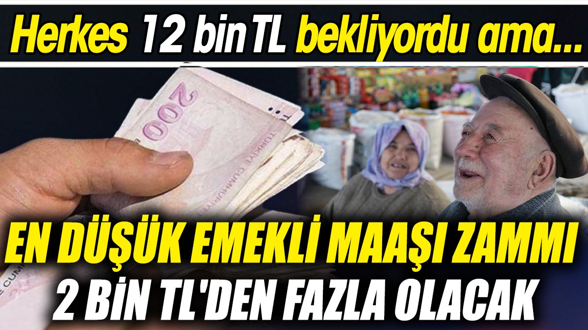 En düşük emekli maaşı zammı 2 bin TL'den fazla olacak 'Herkes 12 bin TL bekliyordu ama...'