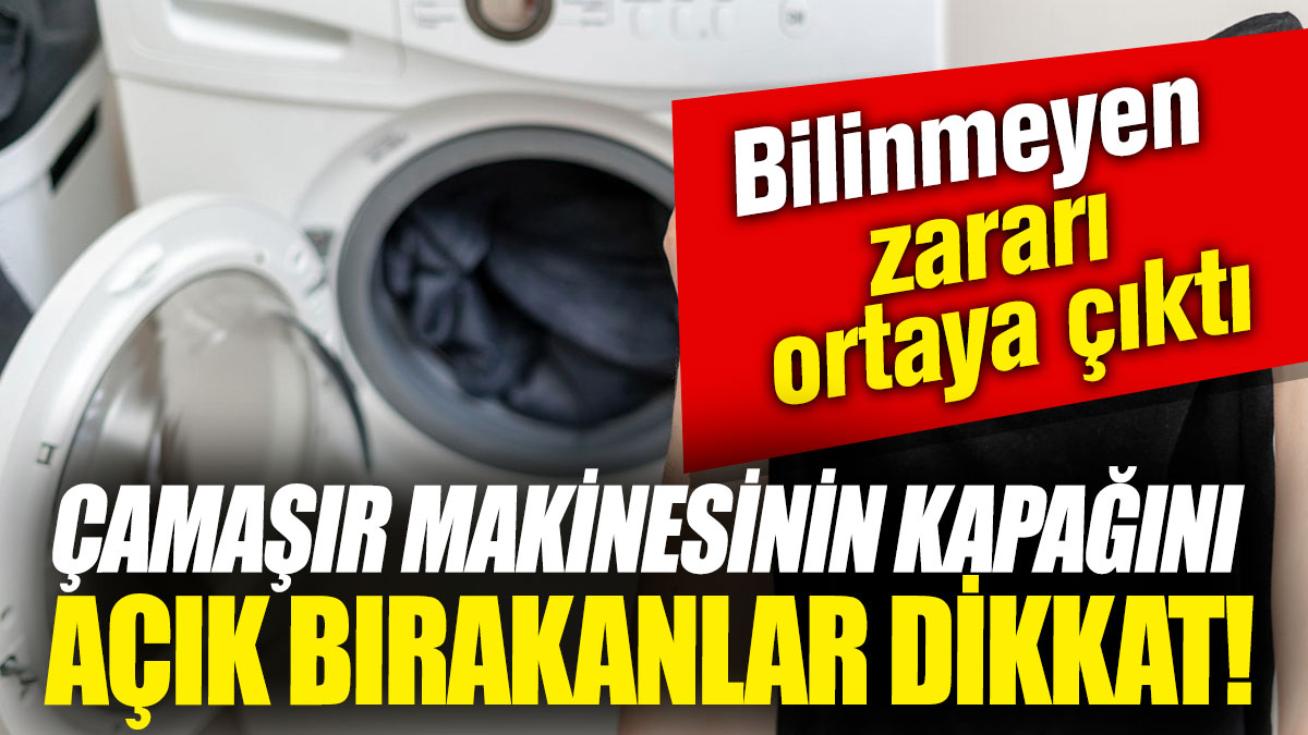 Çamaşır makinesinin kapağını açık bırakanlar dikkat! Bilinmeyen zararı ortaya çıktı