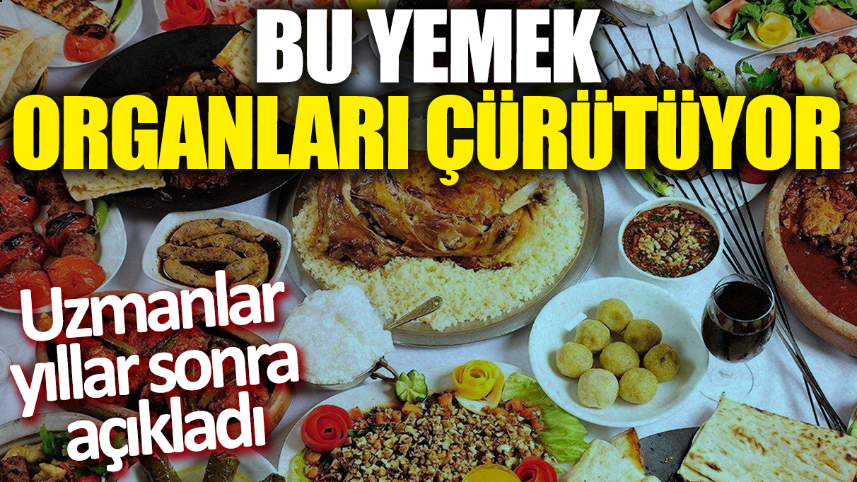 Bu yemek organları çürütüyor! Uzmanlar yıllar sonra açıkladı