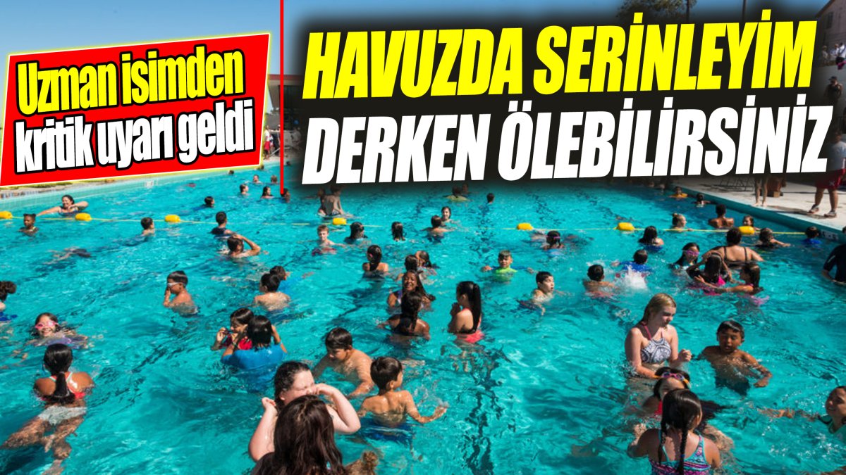 Havuzda 'serinleyim' derken ölebilirsiniz! Uzman isimden kritik uyarı geldi