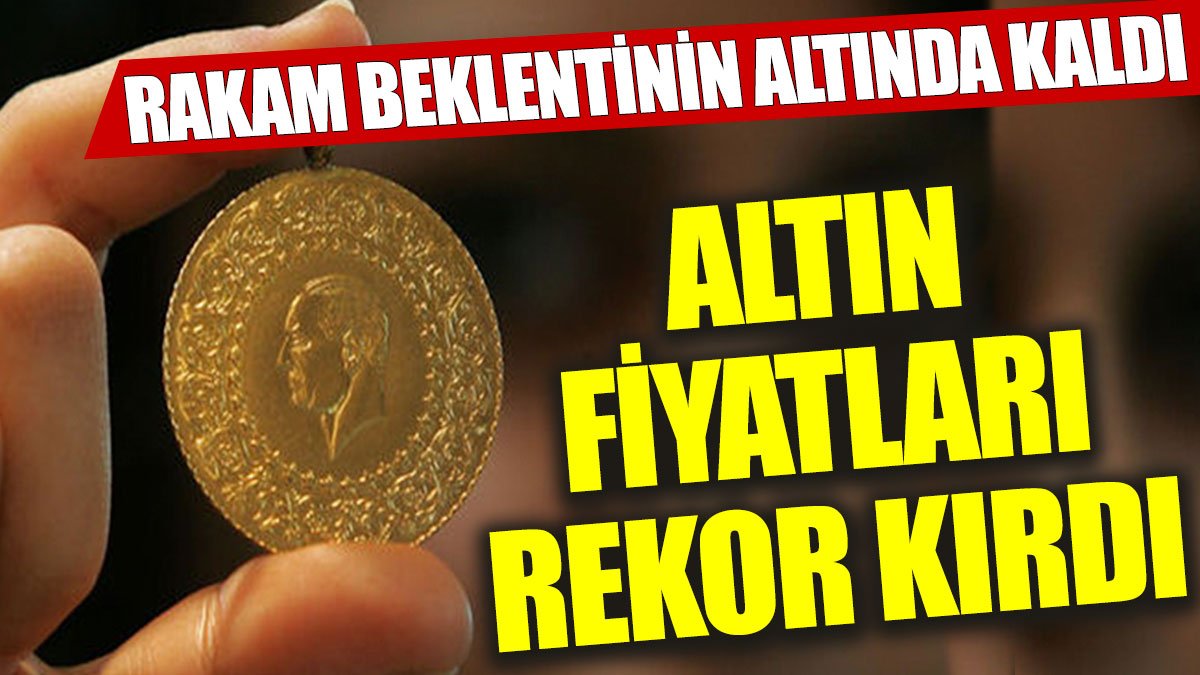 Rakam beklentinin altında kaldı: Altın fiyatları rekor kırdı