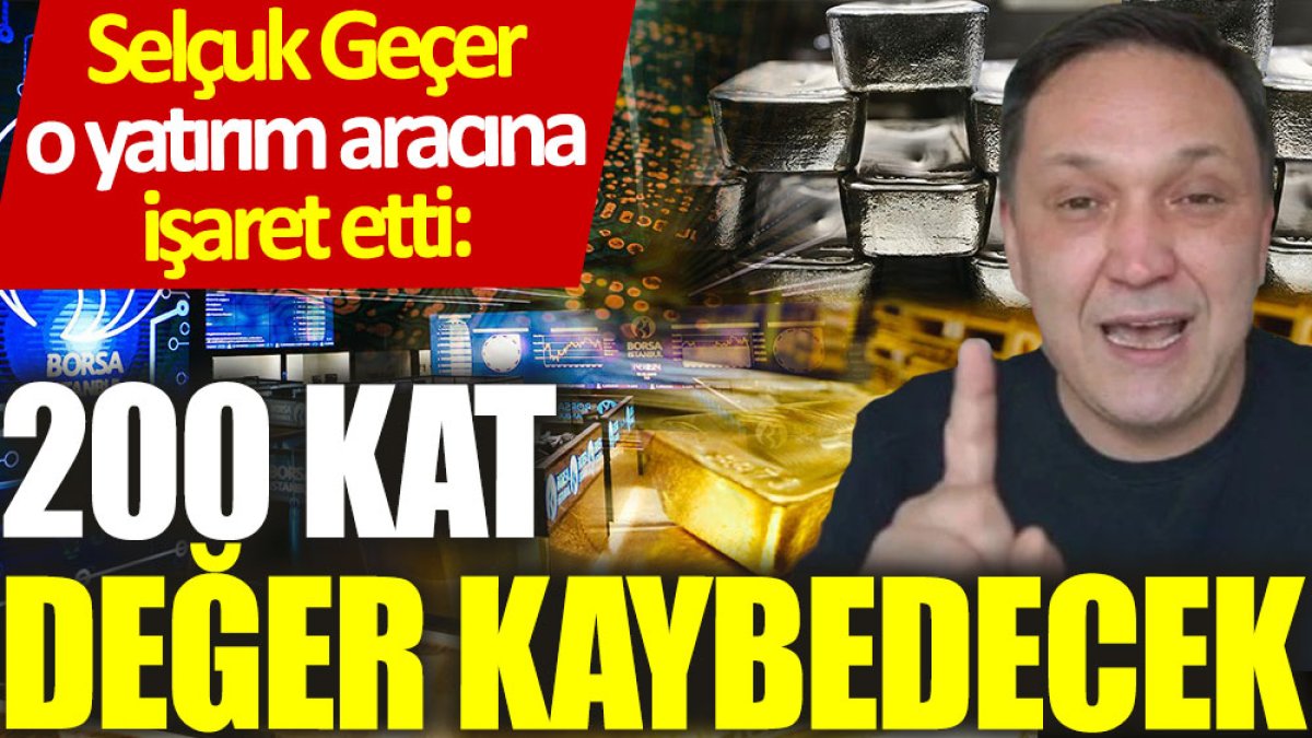 Selçuk Geçer bir yatırım aracına işaret etti: 200 kat değer kaybedecek