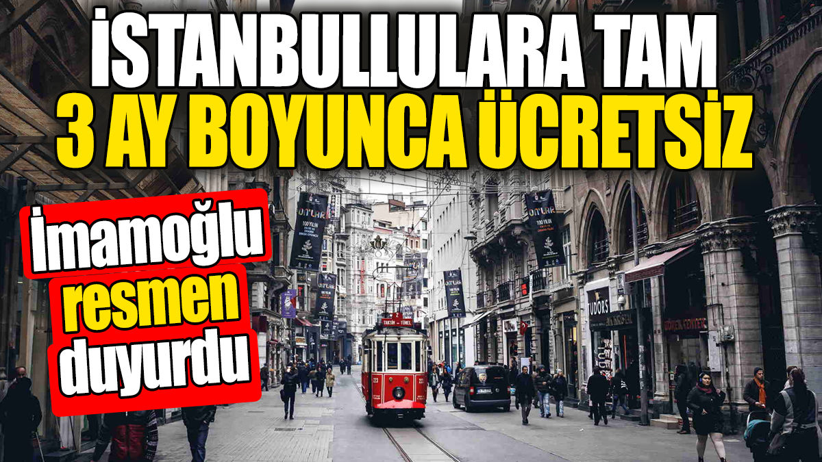 İstanbullulara tam 3 ay boyunca ücretsiz. İmamoğlu resmen duyurdu