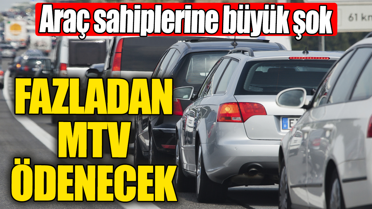 Araç sahiplerine büyük şok: Fazladan MTV ödenecek