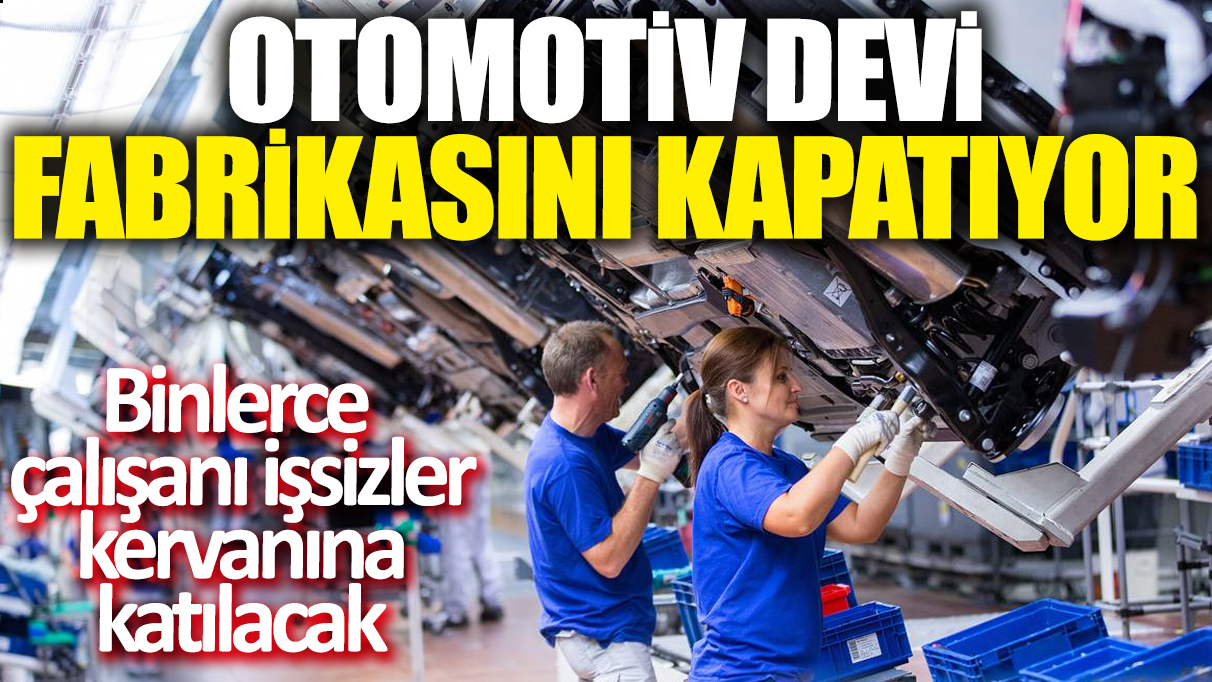 Otomotiv devi fabrikasını kapatıyor! Binlerce çalışanı işsizler kervanına katılacak