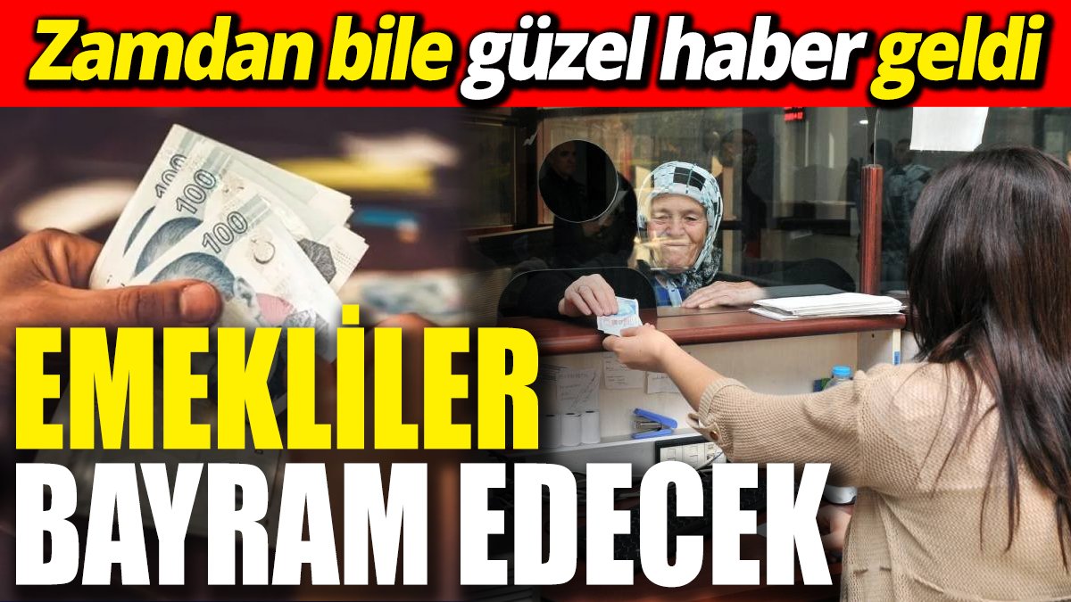 Emekliler bayram edecek ‘Zamdan bile güzel haber geldi’