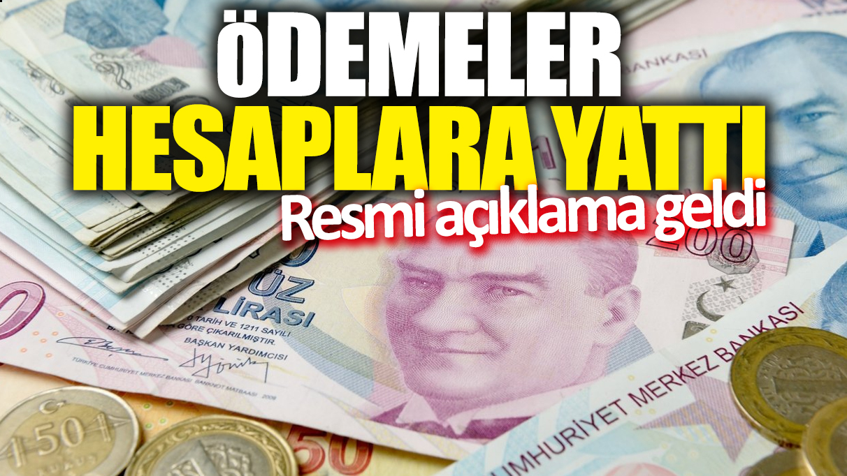 Ödemeler hesaplara yattı! Resmi açıklama geldi