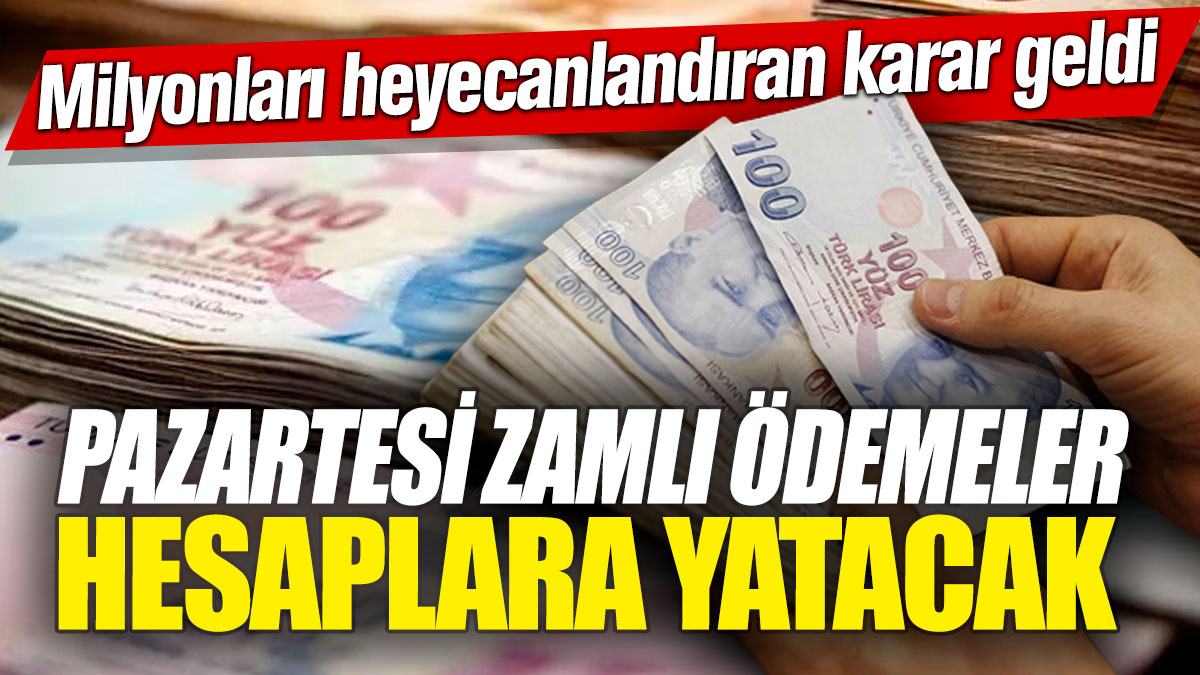 Pazartesi zamlı ödemeler hesaplara yatacak. Milyonları heyecanlandıran karar geldi