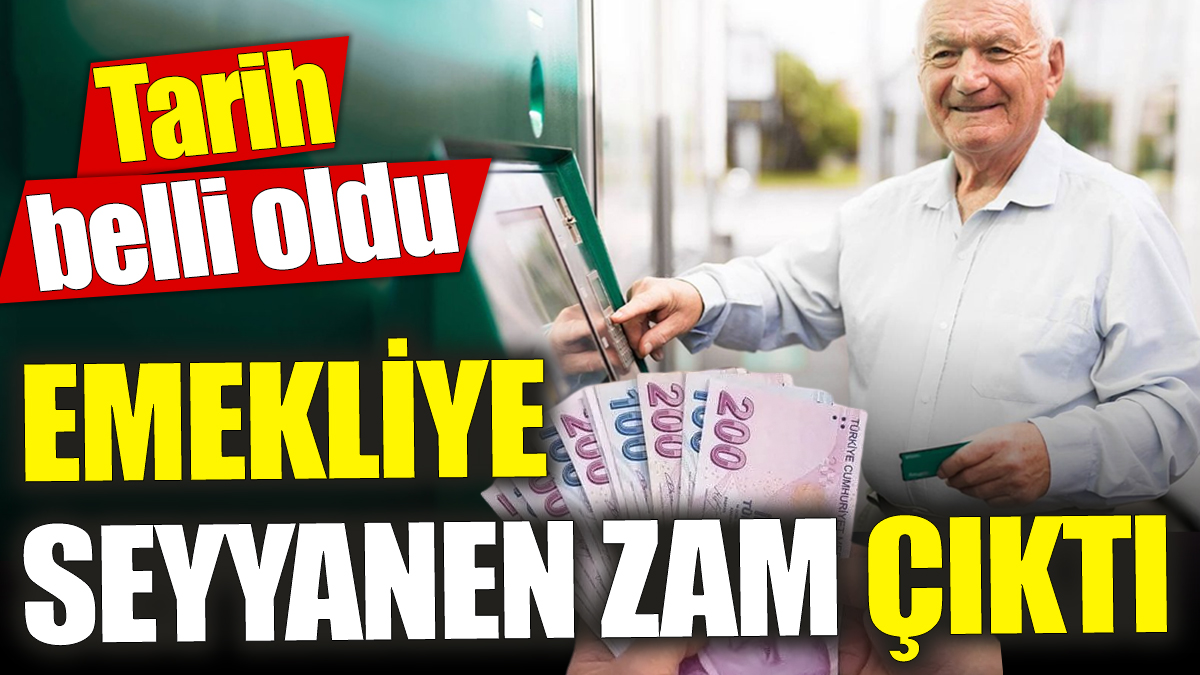 Emekliye seyyanen zam çıktı! Tarih belli oldu