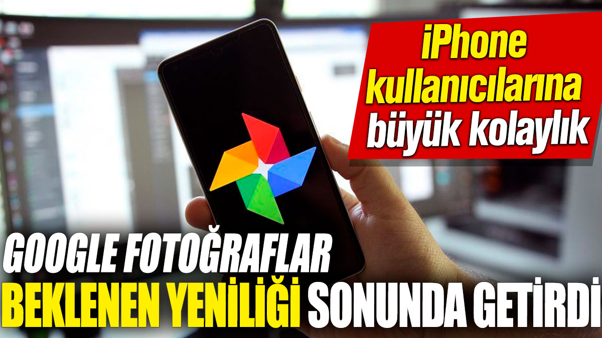 Google Fotoğraflar beklenen yeniliği sonunda getirdi! iPhone kullanıcılarına büyük kolaylık