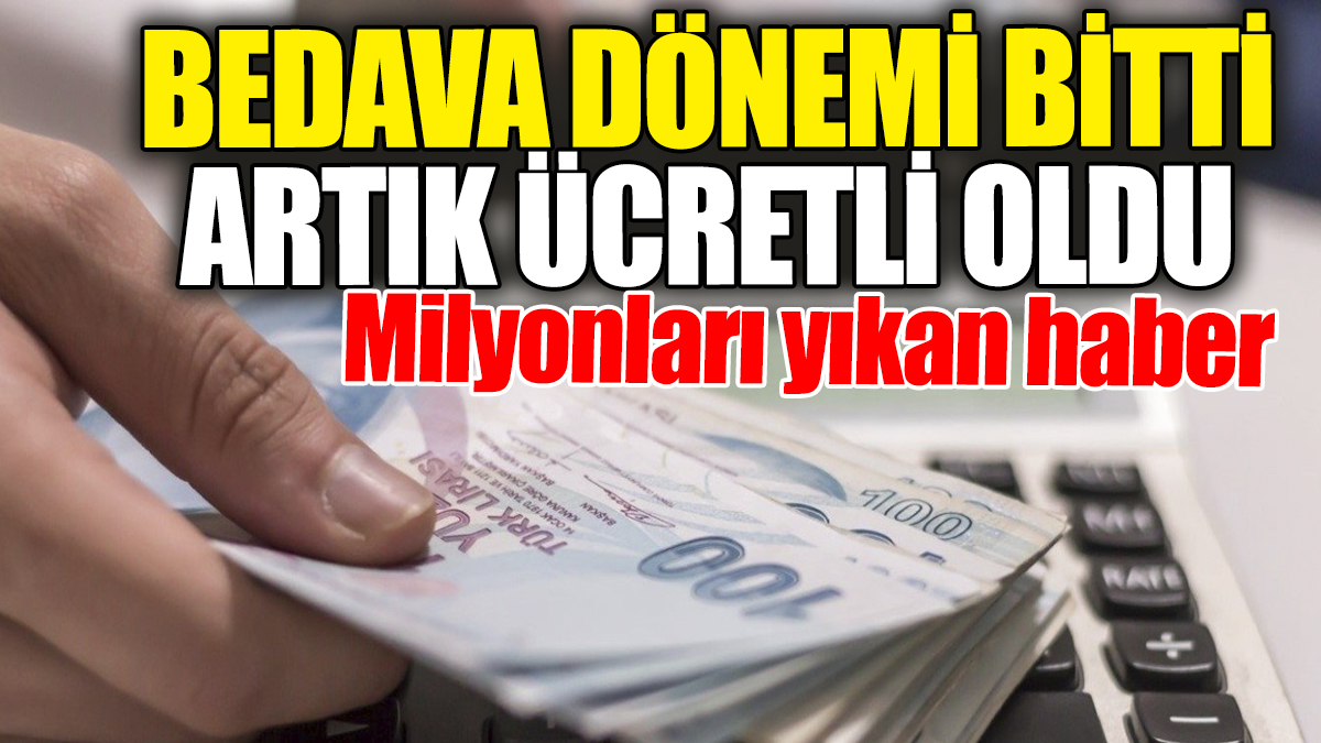 Bedava dönemi bitti artık ücretli oldu. Milyonları yıkan haber